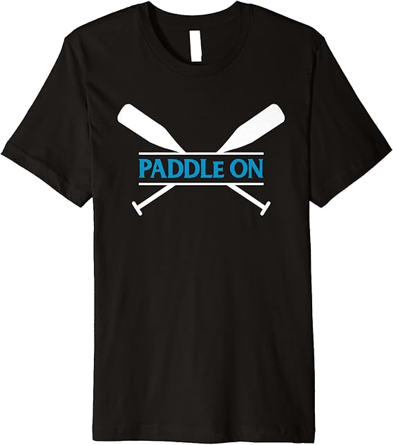 Paddle On Kayak Canoe Boat Premium TShirt Clothing